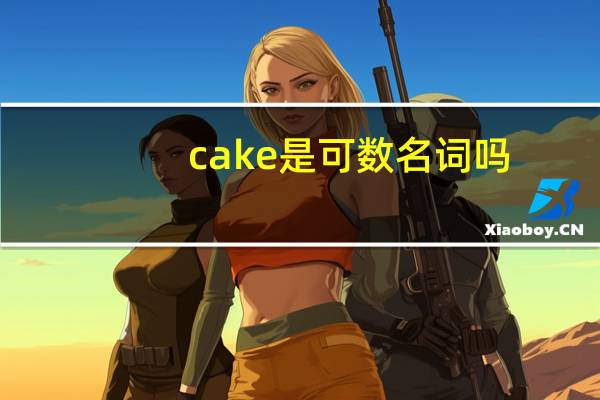 cake是可数名词吗?复数怎么变