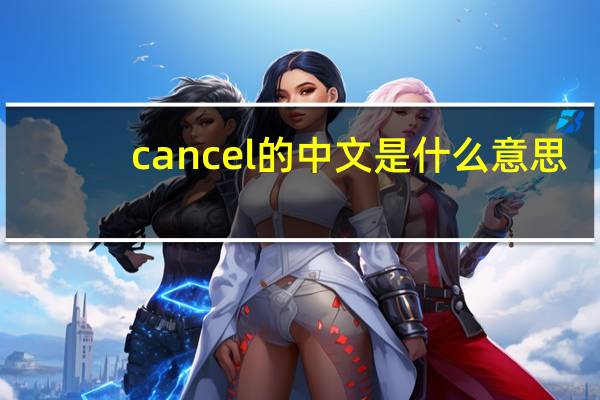 cancel的中文是什么意思（cancel中文意思）