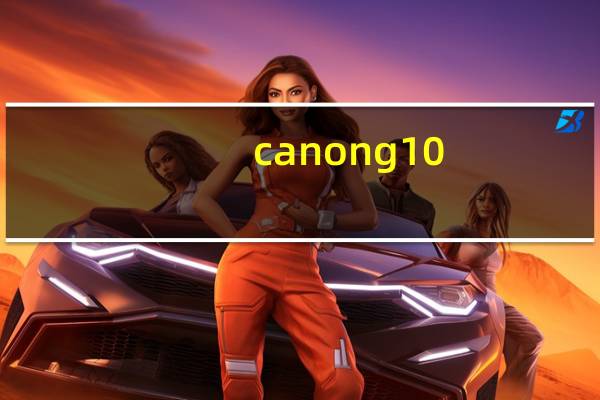 canon g10（关于canon g10的介绍）