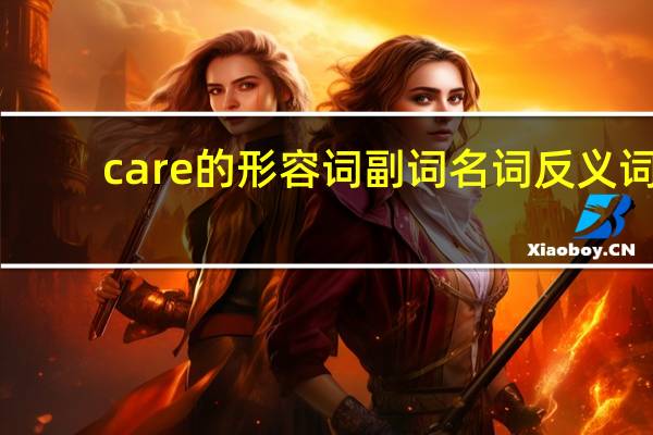 care的形容词副词名词反义词