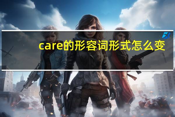 care的形容词形式怎么变
