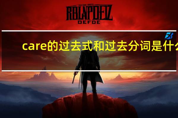 care的过去式和过去分词是什么