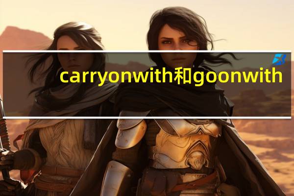 carry on with和go on with(carry on with)