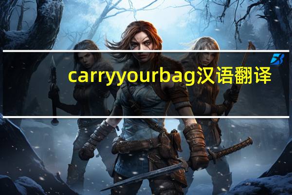 carry your bag汉语翻译（carry your bag怎么读）