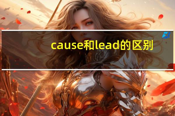 cause和lead的区别(初中英语)
