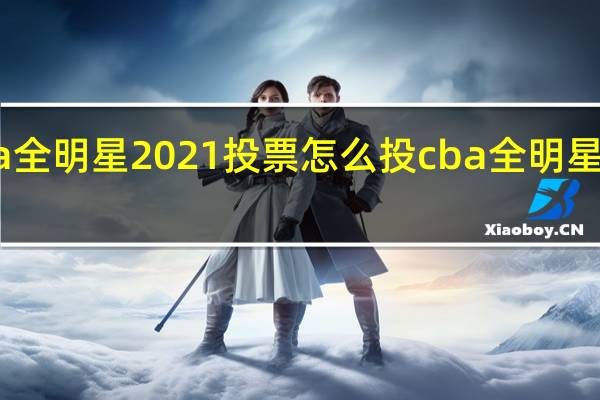 cba全明星2021投票怎么投 cba全明星投票入口