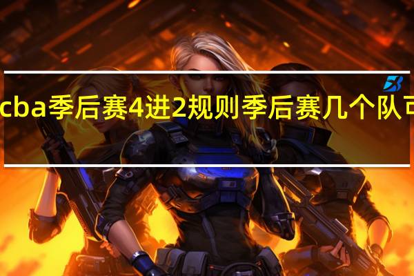 cba季后赛4进2规则 季后赛几个队可以进