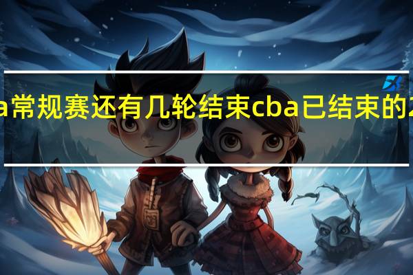 cba常规赛还有几轮结束 cba已结束的27场比赛
