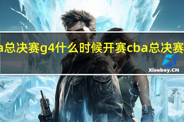 cba总决赛g4什么时候开赛 cba总决赛今日开赛