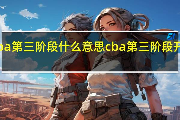 cba第三阶段什么意思 cba第三阶段开始时间