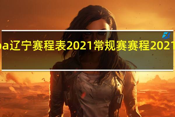 cba辽宁赛程表2021 常规赛赛程2021到2022