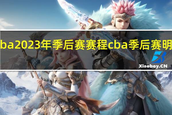 cba2023年季后赛赛程 cba季后赛明晚开战
