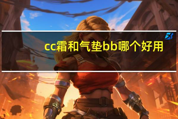 cc霜和气垫bb哪个好用