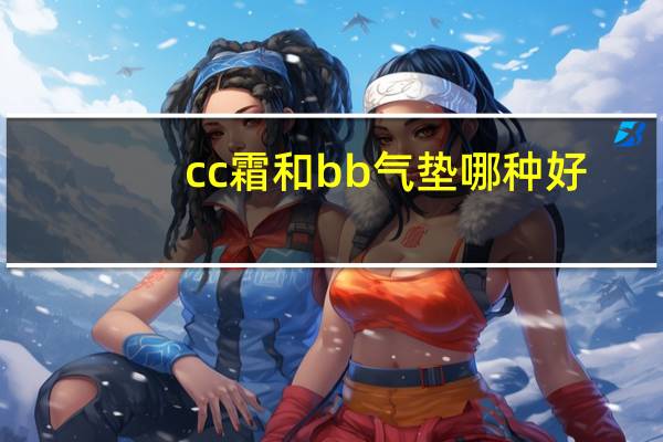 cc霜和bb气垫哪种好