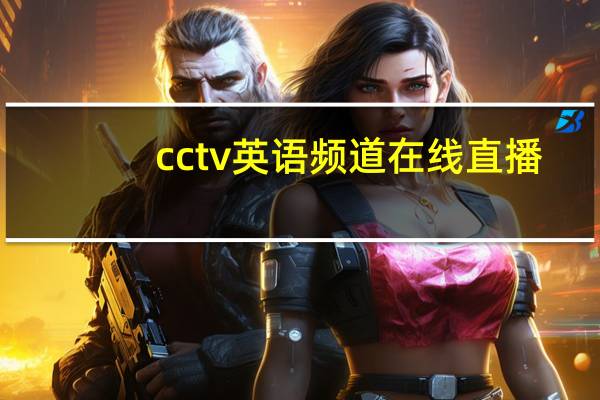 cctv英语频道在线直播（CCTV英语频道）