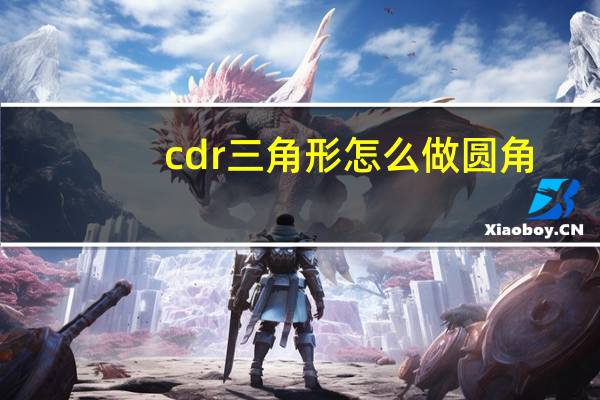 cdr三角形怎么做圆角（cdr三角形怎么圆角）