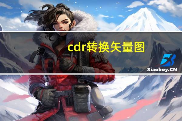 cdr转换矢量图（cdr图片转矢量）