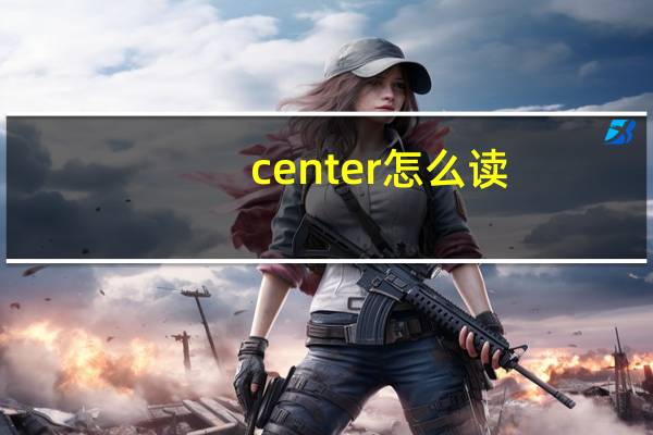 center怎么读（center）