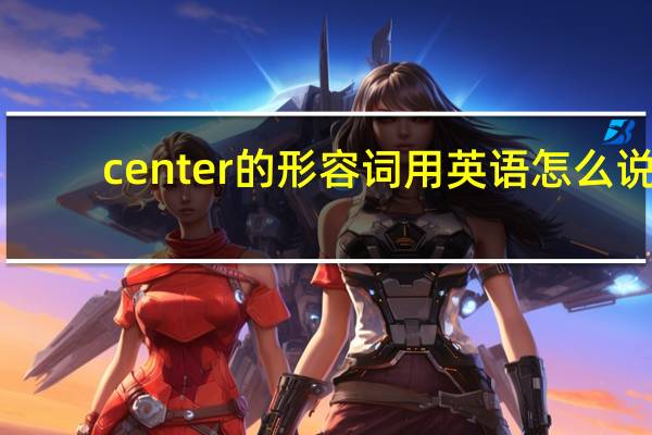 center的形容词用英语怎么说