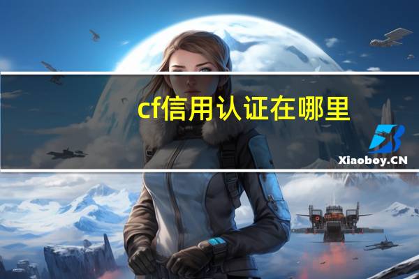 cf信用认证在哪里（cf信用认证）
