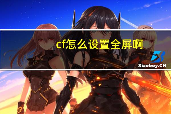 cf怎么设置全屏啊（cf怎么全屏）