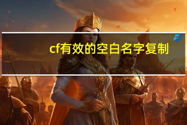 cf有效的空白名字复制（cf空白名字复制粘贴）