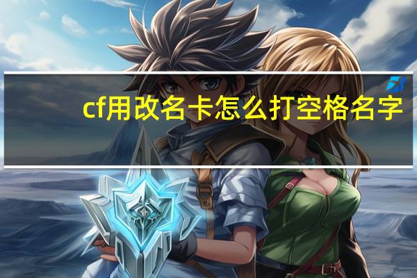 cf用改名卡怎么打空格名字（cf改名卡怎么打空格）