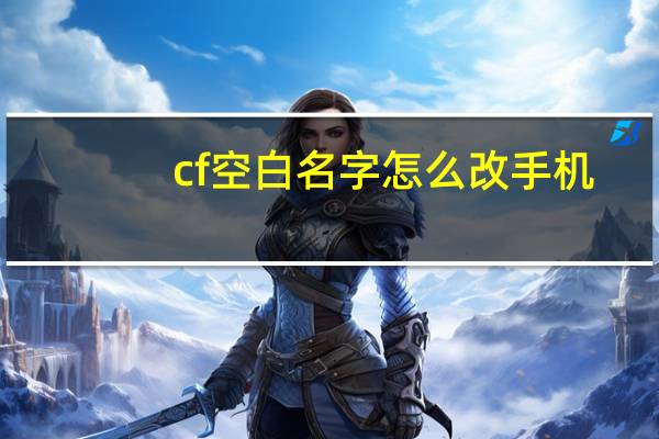 cf空白名字怎么改手机（cf空白名字怎么打）