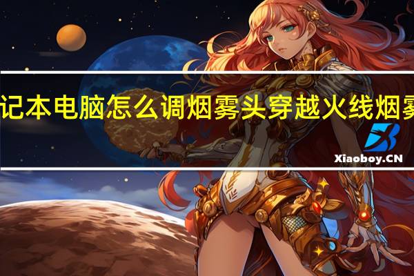 cf笔记本电脑怎么调烟雾头 穿越火线烟雾头怎么调