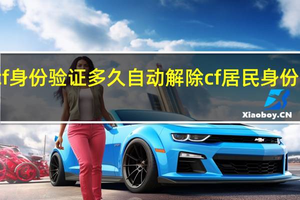 cf身份验证多久自动解除 cf居民身份证号码