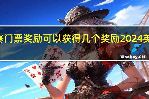 cf2024春季赛门票奖励可以获得几个奖励 2024英雄联盟春季赛决赛