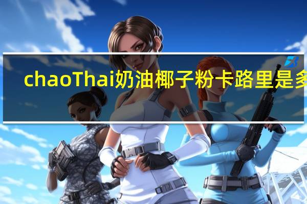 chao Thai  奶油椰子粉卡路里是多少