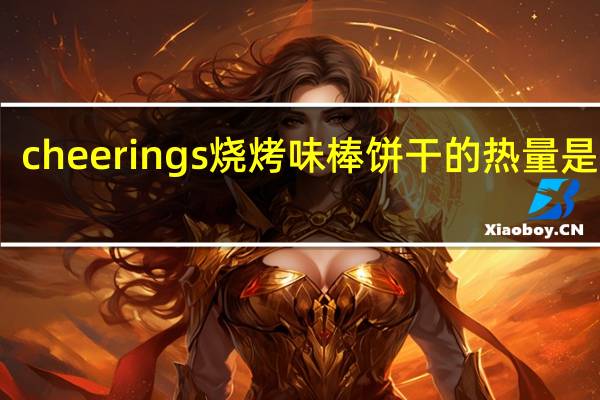 cheerings 烧烤味棒饼干的热量是多少