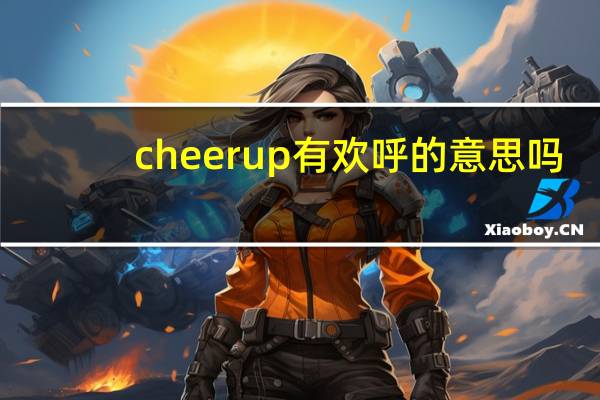 cheer up有欢呼的意思吗