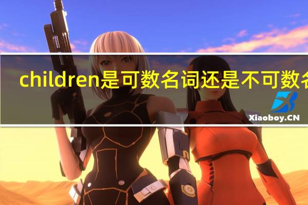 children是可数名词还是不可数名词