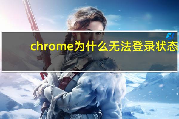 chrome为什么无法登录状态
