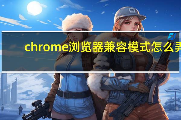 chrome浏览器兼容模式怎么弄