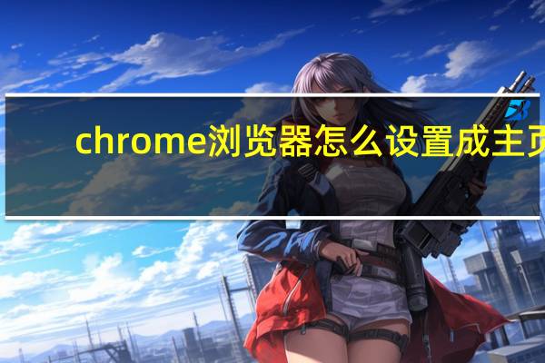 chrome浏览器怎么设置成主页