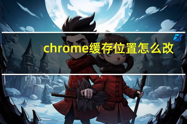 chrome缓存位置怎么改