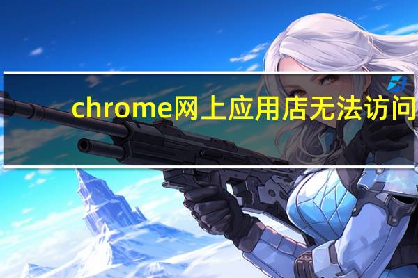 chrome网上应用店无法访问
