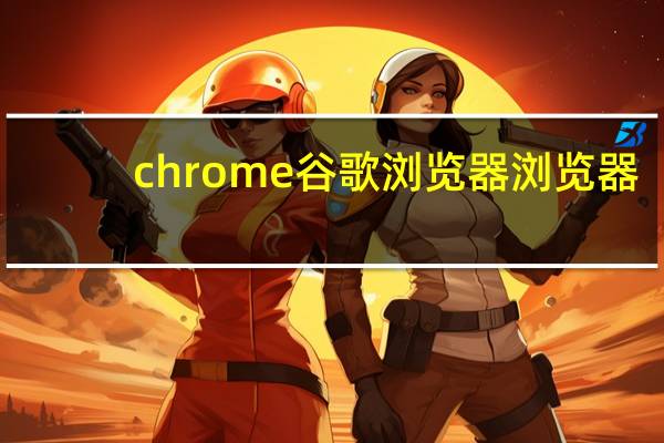 chrome谷歌浏览器浏览器