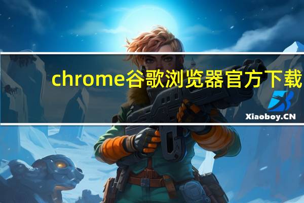 chrome谷歌浏览器官方下载（谷歌浏览器为什么不能用）