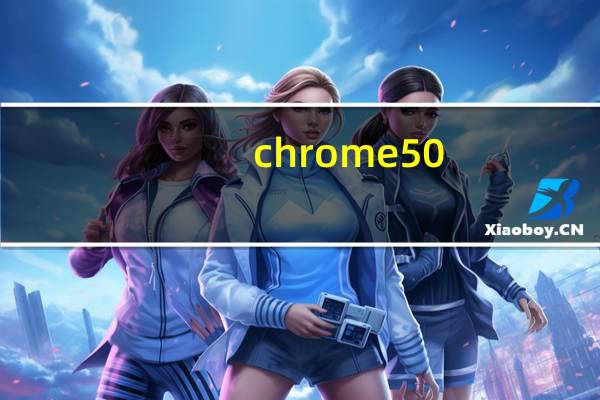 chrome50。0以上版本是什么意思