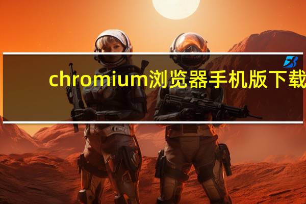 chromium浏览器手机版下载（chromium浏览器官网）