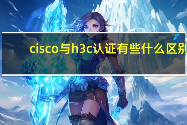 cisco与h3c认证有些什么区别