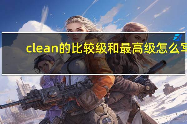 clean的比较级和最高级怎么写