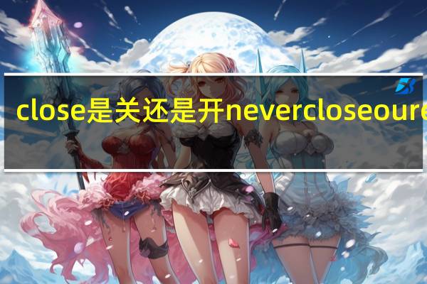 close是关还是开 nevercloseoureyes