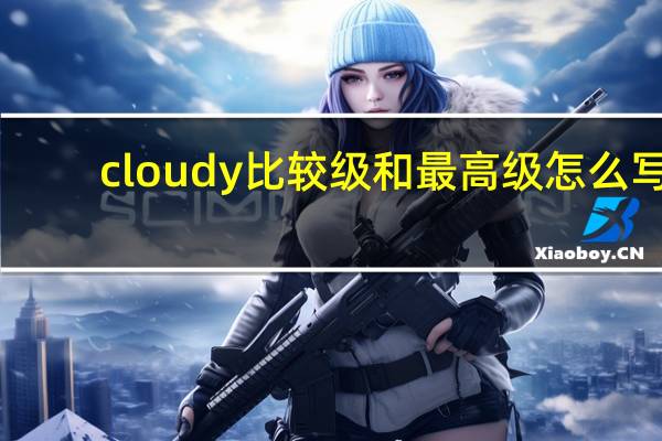 cloudy比较级和最高级怎么写