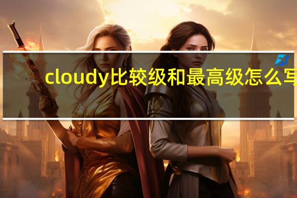 cloudy比较级和最高级怎么写