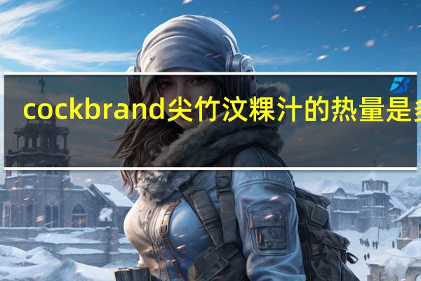 cock brand 尖竹汶粿汁的热量是多少